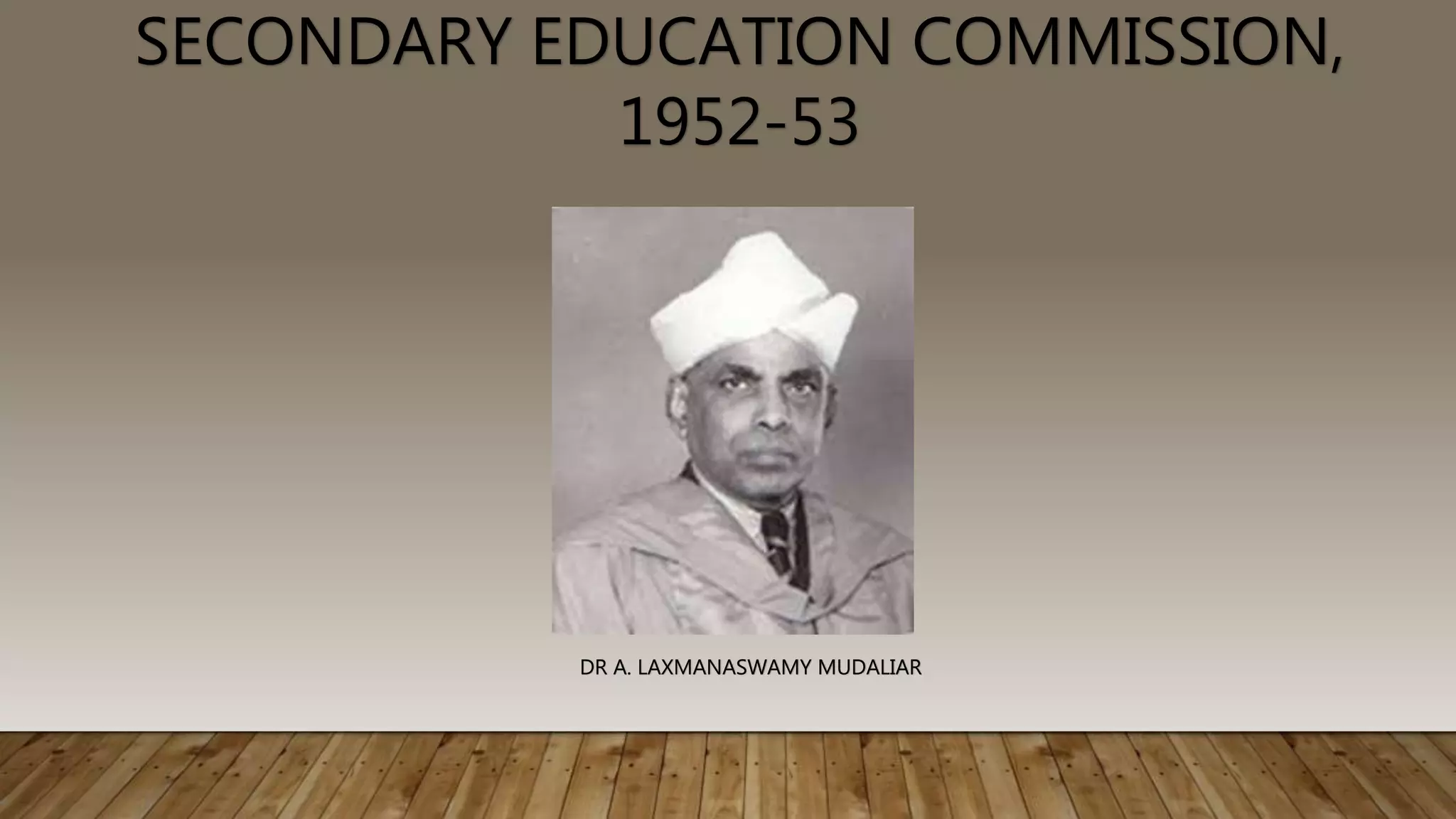 SECONDARY EDUCATION COMMISSION,
1952-53
DR A. LAXMANASWAMY MUDALIAR
 