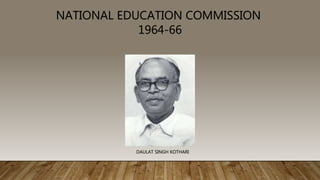 NATIONAL EDUCATION COMMISSION
1964-66
DAULAT SINGH KOTHARI
 