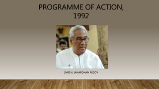 PROGRAMME OF ACTION,
1992
SHRI N. JANARDHAN REDDY
 