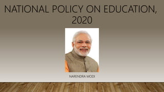 NATIONAL POLICY ON EDUCATION,
2020
NARENDRA MODI
 