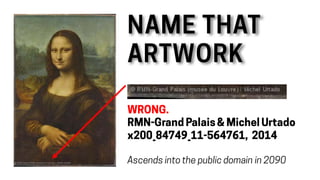 NAME THAT
ARTWORK
WRONG.
RMN-Grand Palais & Michel Urtado
x200_84749_11-564761, 2014
Ascends into the public domain in 2090
 
