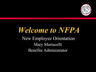 Welcome to NFPA New Employee Orientation Mary Martucelli  Benefits Administrator  