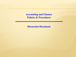 Accounting and Finance
 Policies & Procedures


 Discussion Document
 