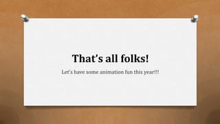 That’s all folks!
Let’s have some animation fun this year!!!
 