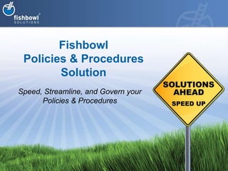 Fishbowl Policies & ProceduresSolution  Speed, Streamline, and Govern your Policies & Procedures 