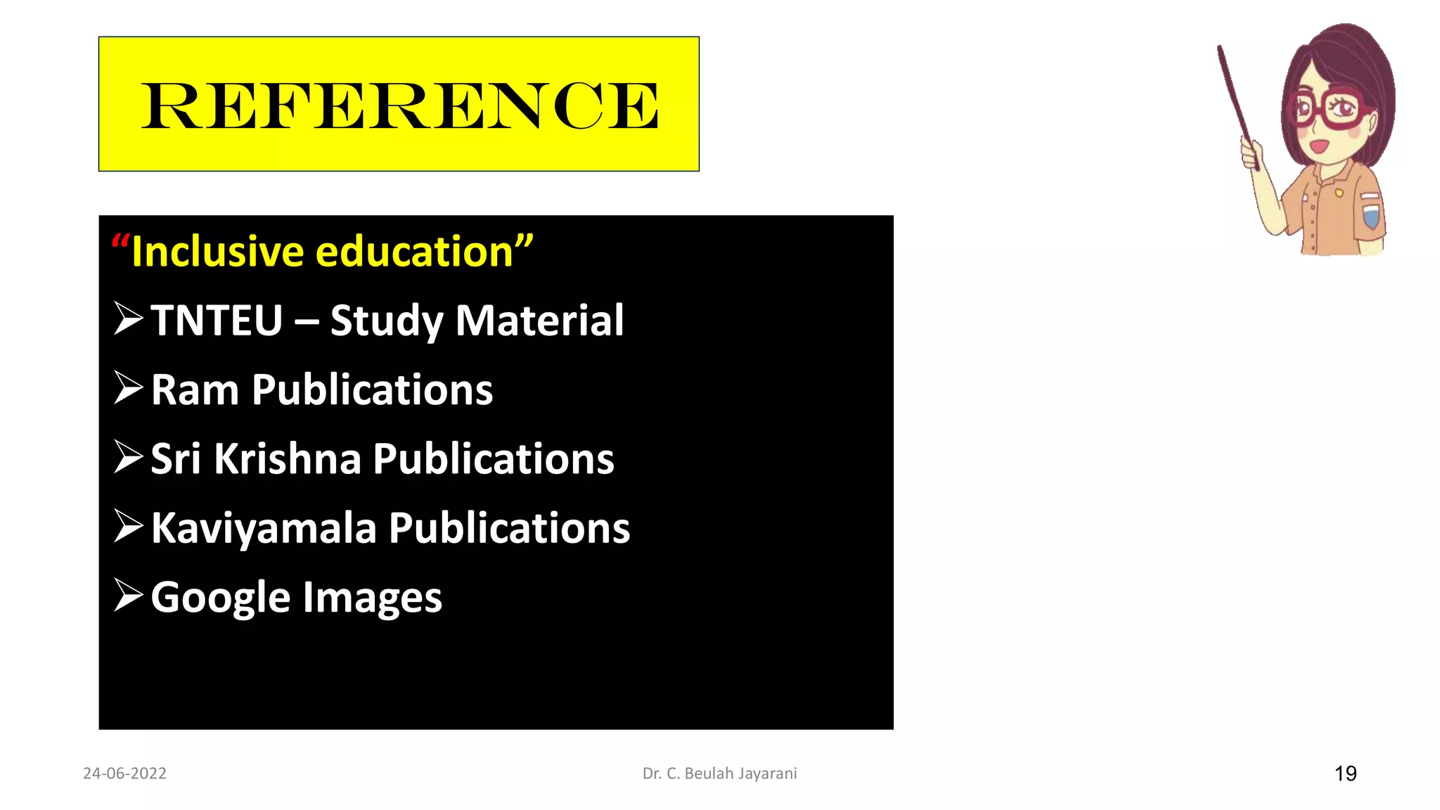 REFERENCE
“Inclusive education”
TNTEU – Study Material
Ram Publications
Sri Krishna Publications
Kaviyamala Publications
Google Images
24-06-2022 Dr. C. Beulah Jayarani 19
 