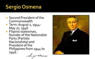    Second President of the
    Commonwealth
   Term: August 1, 1944-
    May 27, 1946
   Filipino statesman,
    founde...