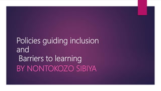 Policies guiding inclusion
and
Barriers to learning
BY NONTOKOZO SIBIYA
 