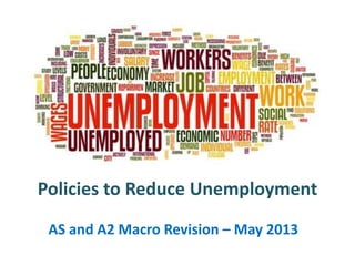 Policies to Reduce Unemployment
AS and A2 Macro Revision – May 2013
 