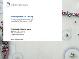 Policing in the 21 st  Century Are you ready to harness the potential of the social web? Policing 2.0 Conference 18 th  Oc...