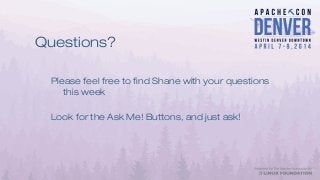 Questions?
Please feel free to find Shane with your questions
this week
Look for the Ask Me! Buttons, and just ask!
 