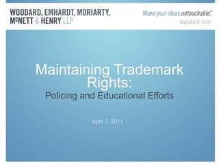 Maintaining Trademark Rights: Policing and Educational Efforts April 7, 2011 