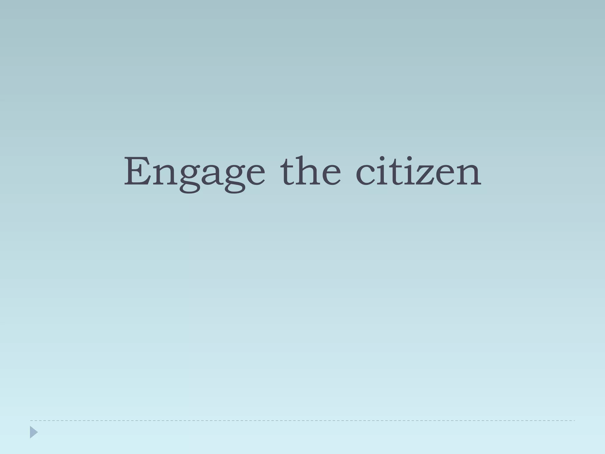 Engage the citizen 
 