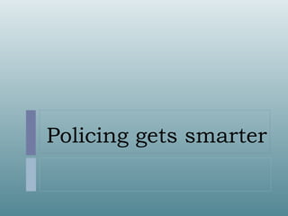 Policing gets smarter 
 