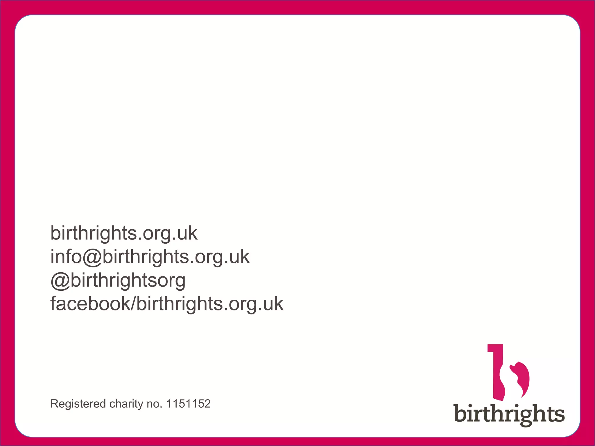 birthrights.org.uk
info@birthrights.org.uk
@birthrightsorg
facebook/birthrights.org.uk
Registered charity no. 1151152
 