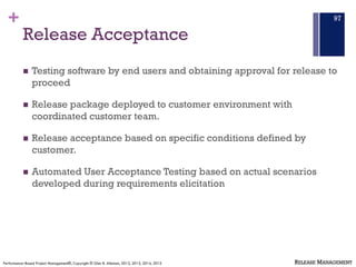 +
Release Acceptance
n Testing software by end users and obtaining approval for release to
proceed
n Release package deplo...