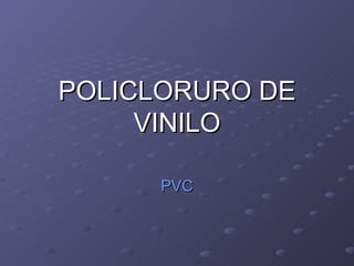 POLICLORURO DE VINILO PVC 