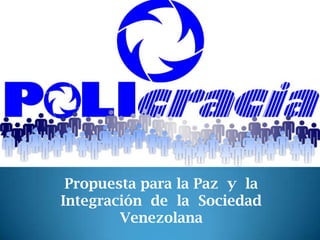 Propuesta para la Paz y la
Integración de la Sociedad
        Venezolana
 