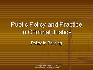 Copyright 2005 - 2009: Hi Tech
Criminal Justice, Raymond E. Foster
Public Policy and PracticePublic Policy and Practice
inin Criminal JusticeCriminal Justice
Policy in PolicingPolicy in Policing
 