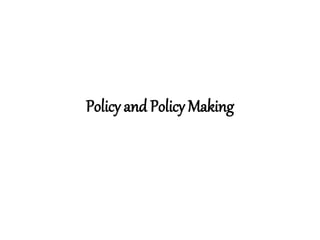 Policy and Policy Making
 