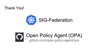 Thank You!
SIG-Federation
Open Policy Agent (OPA)
github.com/open-policy-agent/opa
 