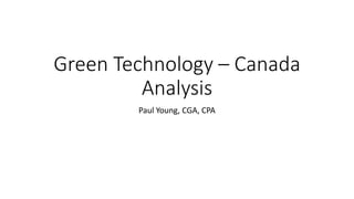 Green Technology – Canada
Analysis
Paul Young, CGA, CPA
 