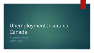 Unemployment Insurance –
Canada
PAUL YOUNG CPA CGA
AUGUST 1, 2020
 