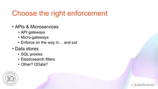 ®
Choose the right enforcement
• APIs & Microservices
• API gateways
• Micro-gateways
• Enforce on the way in… and out
• D...