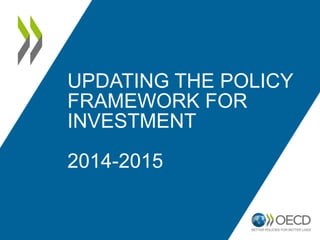 UPDATING THE POLICY
FRAMEWORK FOR
INVESTMENT
2014-2015
 