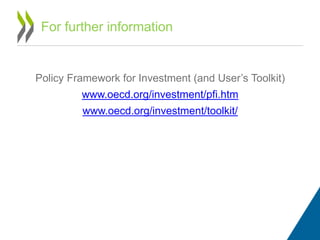 Policy Framework for Investment (and User’s Toolkit)
www.oecd.org/investment/pfi.htm
www.oecd.org/investment/toolkit/
For further information
 