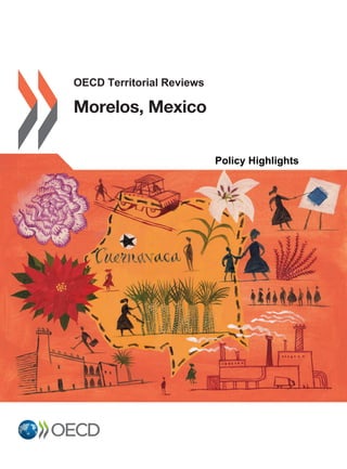 OECD Territorial Reviews
Morelos, Mexico
OECD Territorial Reviews
Morelos, Mexico
Contents
Chapter 1: 	 The economy of Morelos
Chapter 2: 	Promoting inclusive growth in Morelos
Chapter 3: 	Fostering an integrated approach to territorial development in Morelos
Chapter 4. 	 Improving governance to boost regional economic and social development in Morelos
isbn 978-92-64-26782-4
04 2016 17 1 P
Consult this publication on line at http://dx.doi.org/10.1787/9789264267817-en.
This work is published on the OECD iLibrary, which gathers all OECD books, periodicals and statistical databases.
Visit www.oecd-ilibrary.org for more information.
9HSTCQE*cghice+
Morelos,MexicoOECDTerritorialReviews
Policy Highlights
 