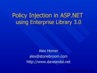 Policy Injection in ASP.NET  using Enterprise Library 3.0 Alex Homer [email_address] http://www.daveandal.net 