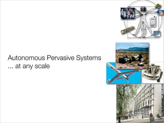 Autonomous Pervasive Systems
... at any scale

 
