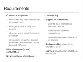 Requirements
• Continuous adaptation:

• sensor failures, new sensors and
diagnostic units

• changes in user activity and...