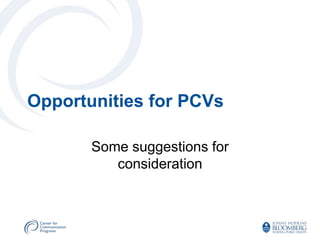 Opportunities for PCVs

       Some suggestions for
          consideration
 