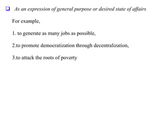  As an expression of general purpose or desired state of affairs
For example,
1. to generate as many jobs as possible,
2.to promote democratization through decentralization,
3.to attack the roots of poverty
 