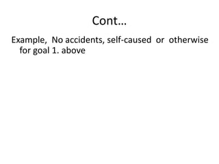 Cont…
Example, No accidents, self-caused or otherwise
for goal 1. above
 