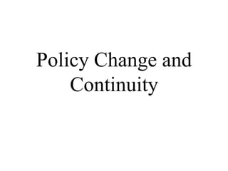 Policy Change and
Continuity
 
