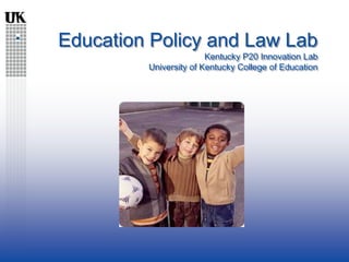 Education Policy and Law Lab Kentucky P20 Innovation LabUniversity of Kentucky College of Education 