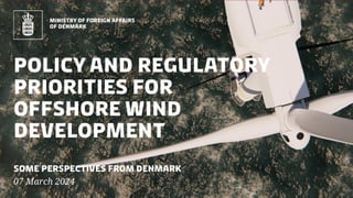 Policy and regulatory
priorities for
offshore wind
development
Some perspectives from denmark
07 March 2024
 