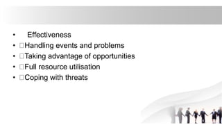 • Effectiveness
• Handling events and problems
• Taking advantage of opportunities
• Full resource utilisation
• Coping with threats
 