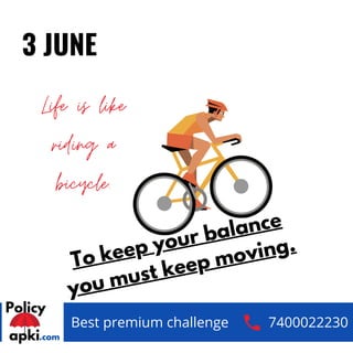 Best premium challenge 7400022230
Life is like
riding a
bicycle.
To keep your balance
you must keep moving.
3 JUNE
 