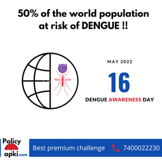 Best premium challenge 7400022230
50% of the world population
at risk of DENGUE !!
16
DENGUE AWARENESS DAY
M A Y 2 0 2 2
 
