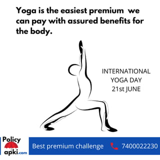 Best premium challenge 7400022230
Yoga is the easiest premium we
can pay with assured benefits for
the body.
INTERNATIONAL
YOGA DAY
21st JUNE
 