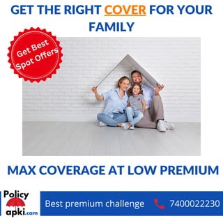 Best premium challenge 7400022230
GET THE RIGHT COVER FOR YOUR
FAMILY
MAX COVERAGE AT LOW PREMIUM
Get Best
Spot Offers
 