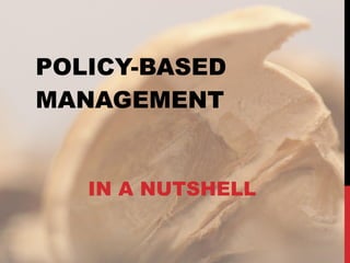 POLICY-BASED MANAGEMENT IN A NUTSHELL 