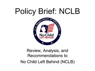 Policy Brief: NCLB Review, Analysis, and Recommendations to No Child Left Behind (NCLB) 