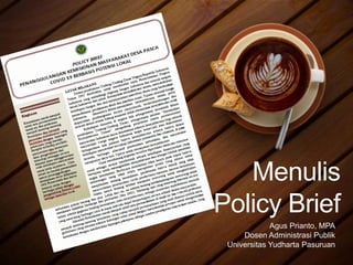 Menulis
Policy Brief
Agus Prianto, MPA
Dosen Administrasi Publik
Universitas Yudharta Pasuruan
 