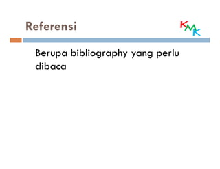 Referensi
 Berupa bibliography yang perlu
 dibaca
 