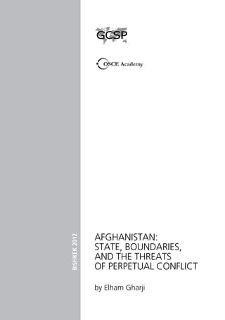 Afghanistan:
State, Boundaries,
and the Threats
of Perpetual Conflict
by Elham Gharji
BISHKEK2012
 